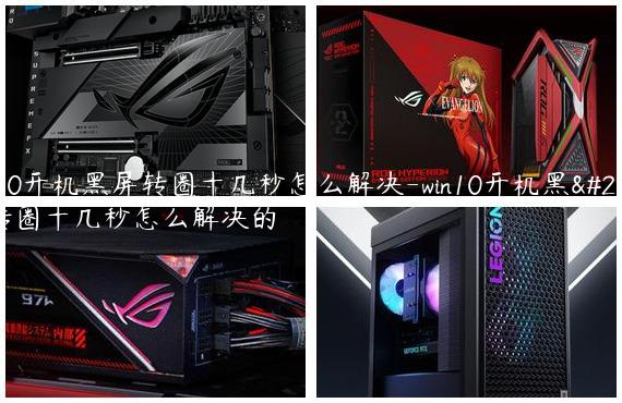 win10开机黑屏转圈十几秒怎么解决-win10开机黑屏转圈十几秒怎么解决的