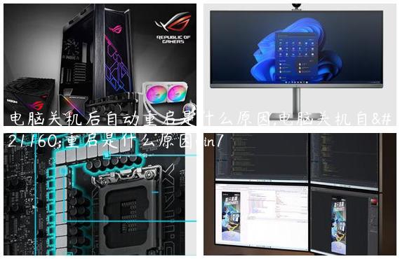 电脑关机后自动重启是什么原因,电脑关机自动重启是什么原因win7