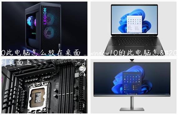 win10此电脑怎么放在桌面_window10的此电脑怎么放到桌面上