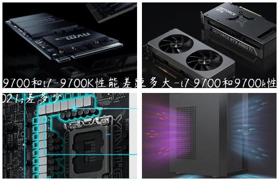 i7-9700和i7-9700K性能差距多大-i7 9700和9700k性能差多少