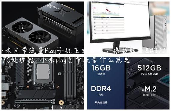 小米自带流量Play手机正式发布：搭载联发科P70处理器-小米play自带流量什么意思