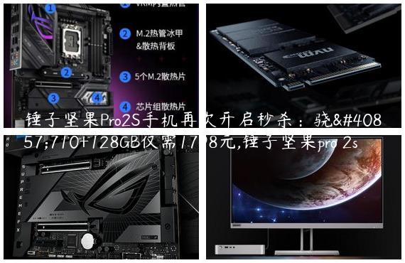 锤子坚果Pro2S手机再次开启秒杀：骁龙710+128GB仅需1798元,锤子坚果pro 2s