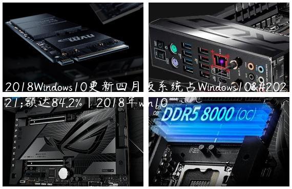 2018Windows10更新四月版系统占Windows10份额达84.2%|2018年win10