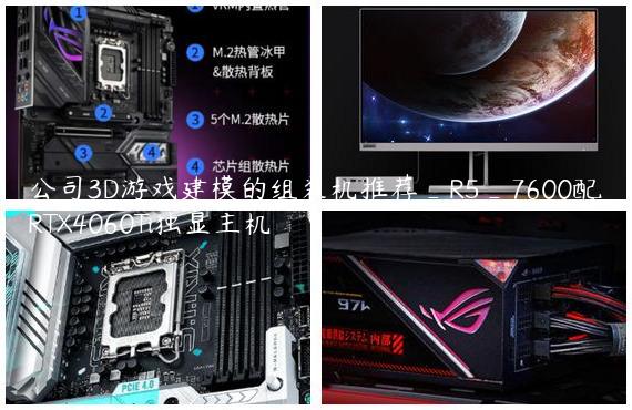 公司3D游戏建模的组装机推荐_R5_7600配RTX4060Ti独显主机