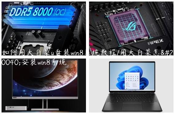 如何用大白菜u盘装win8系统教程/用大白菜怎么安装win8系统